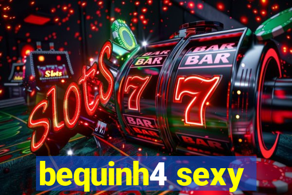 bequinh4 sexy